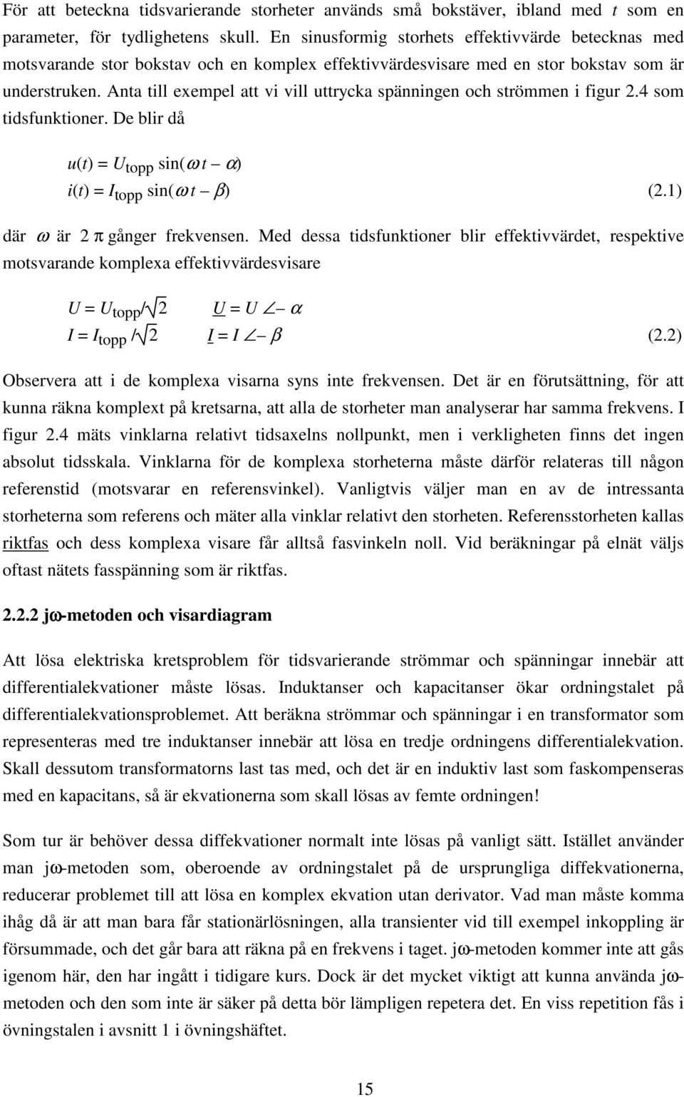 Anta till exempel att vi vill uttrycka spänningen och strömmen i figur 2.4 som tidsfunktioner. De blir då u(t) = U topp sin(ω t α) i(t) = I topp sin(ω t β) (2.1) där ω är 2 π gånger frekvensen.