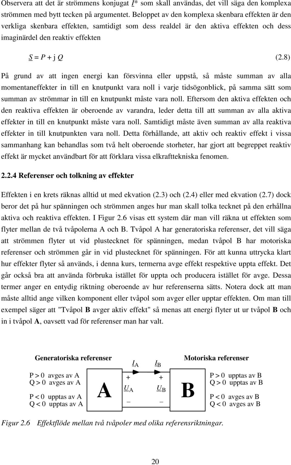 8) På grund av att ingen energi kan försvinna eller uppstå, så måste summan av alla momentaneffekter in till en knutpunkt vara noll i varje tidsögonblick, på samma sätt som summan av strömmar in till