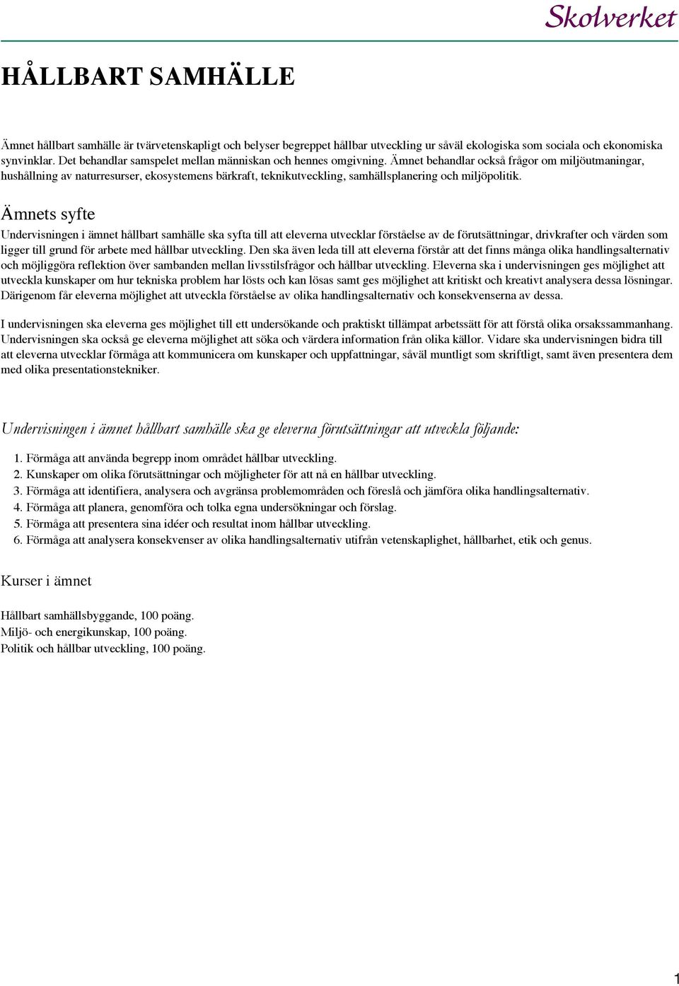 Ämnet behandlar också frågor om miljöutmaningar, hushållning av naturresurser, ekosystemens bärkraft, teknikutveckling, samhällsplanering och miljöpolitik.