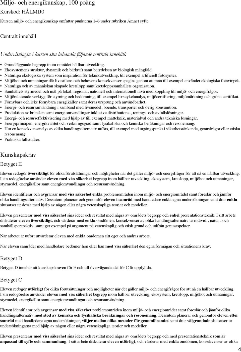 Naturliga ekologiska system som inspiration för teknikutveckling, till exempel artificiell fotosyntes.
