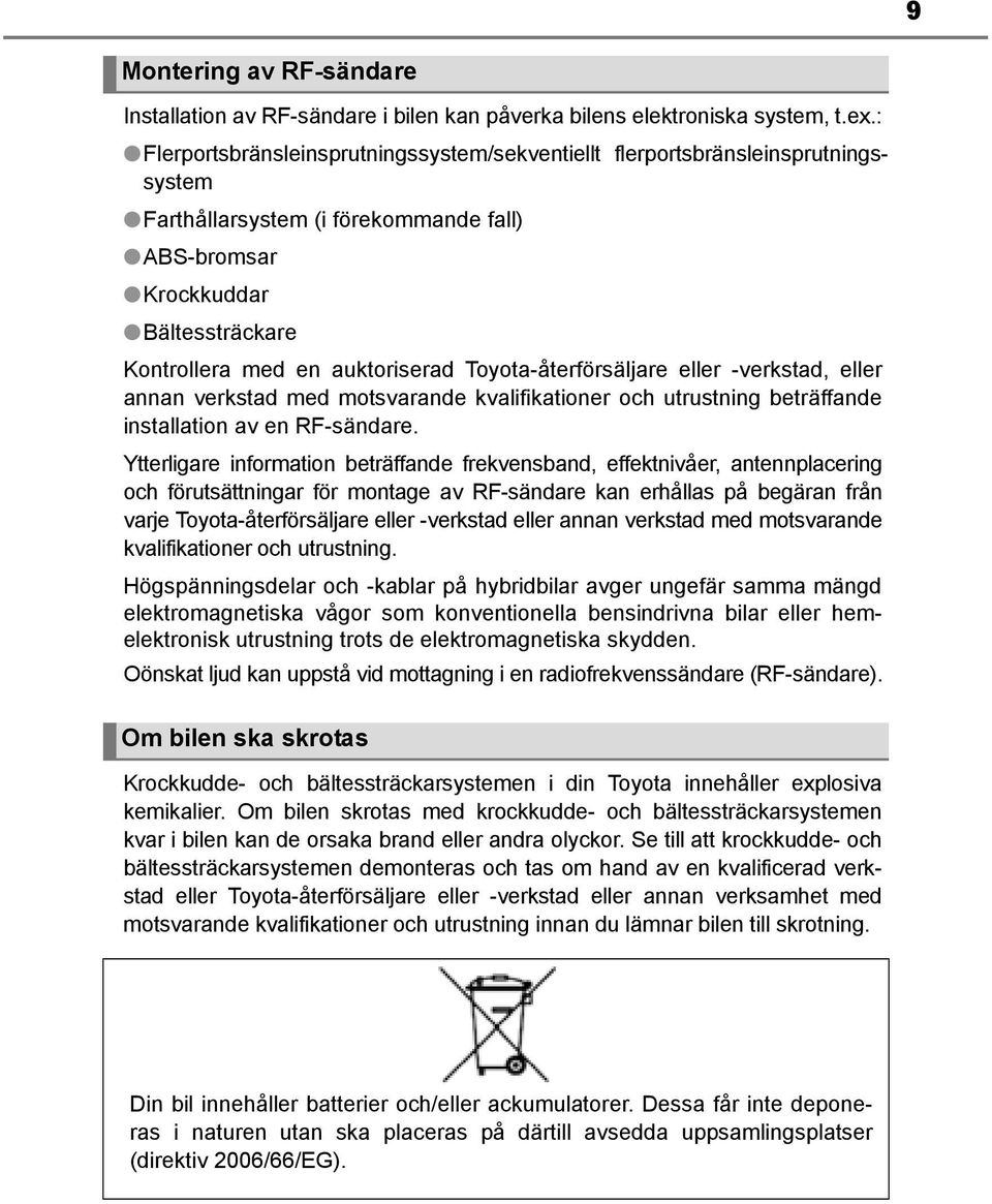 Toyota-återförsäljare eller -verkstad, eller annan verkstad med motsvarande kvalifikationer och utrustning beträffande installation av en RF-sändare.