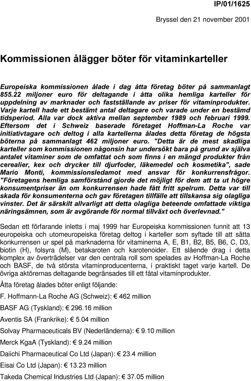 Ett slående drag i detta komplex av överträdelser var den centrala roll som spelades av Hoffman-La Roche och BASF, de två största vitaminproducenterna, i praktiskt taget varje kartell.
