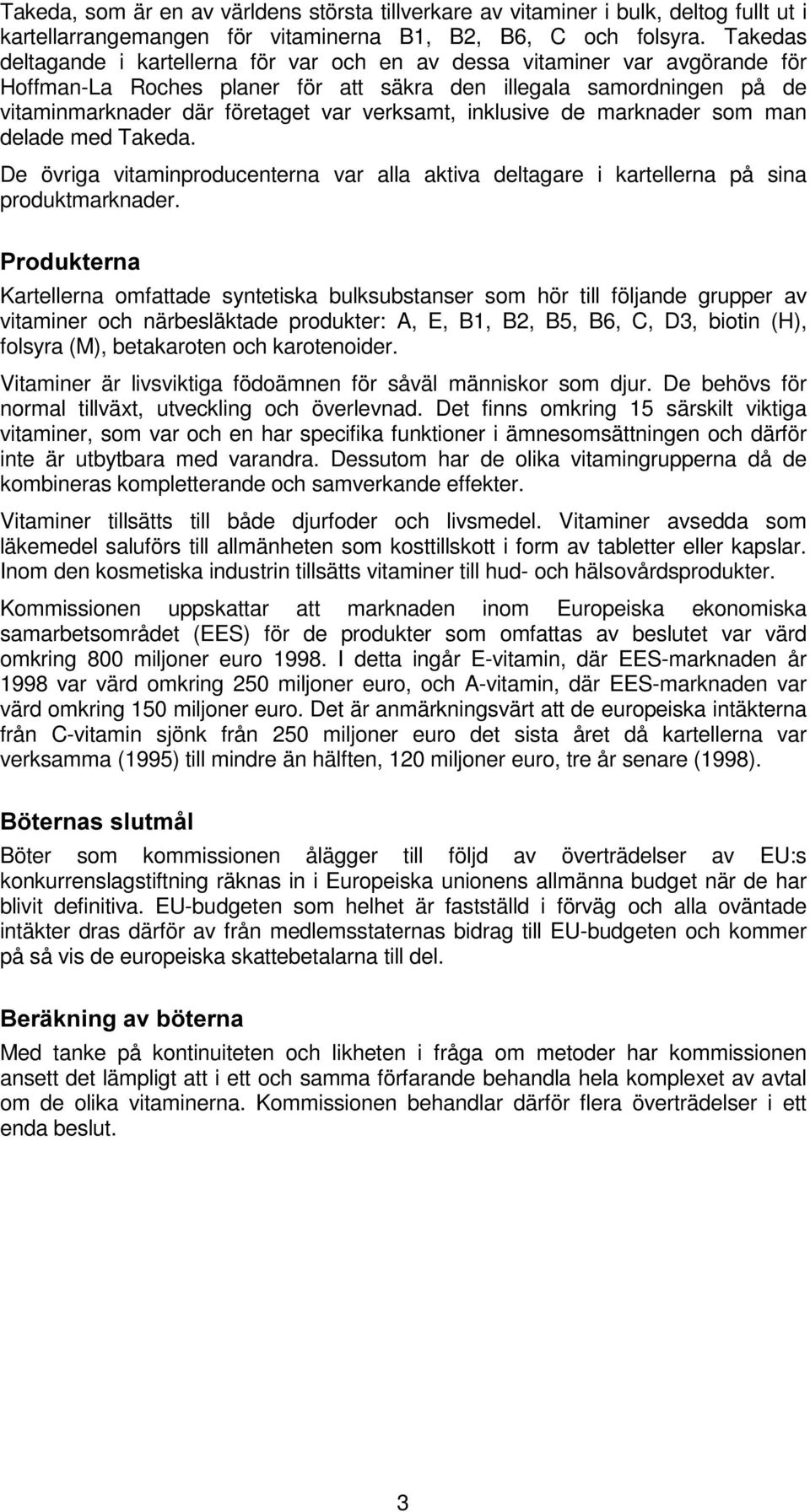 verksamt, inklusive de marknader som man delade med Takeda. De övriga vitaminproducenterna var alla aktiva deltagare i kartellerna på sina produktmarknader.