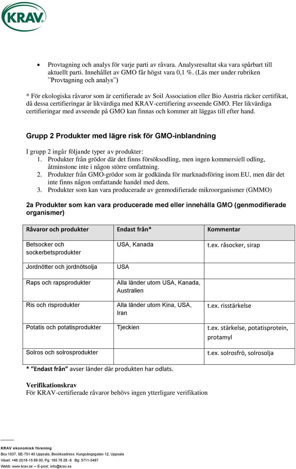 KRAV-certifiering avseende GMO. Fler likvärdiga certifieringar med avseende på GMO kan finnas och kommer att läggas till efter hand.