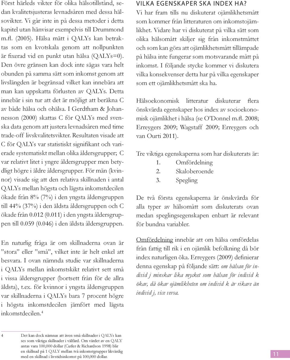 Den övre gränsen kan dock inte sägas vara helt obunden på samma sätt som inkomst genom att livslängden är begränsad vilket kan innebära att man kan uppskatta förlusten av QALYs.