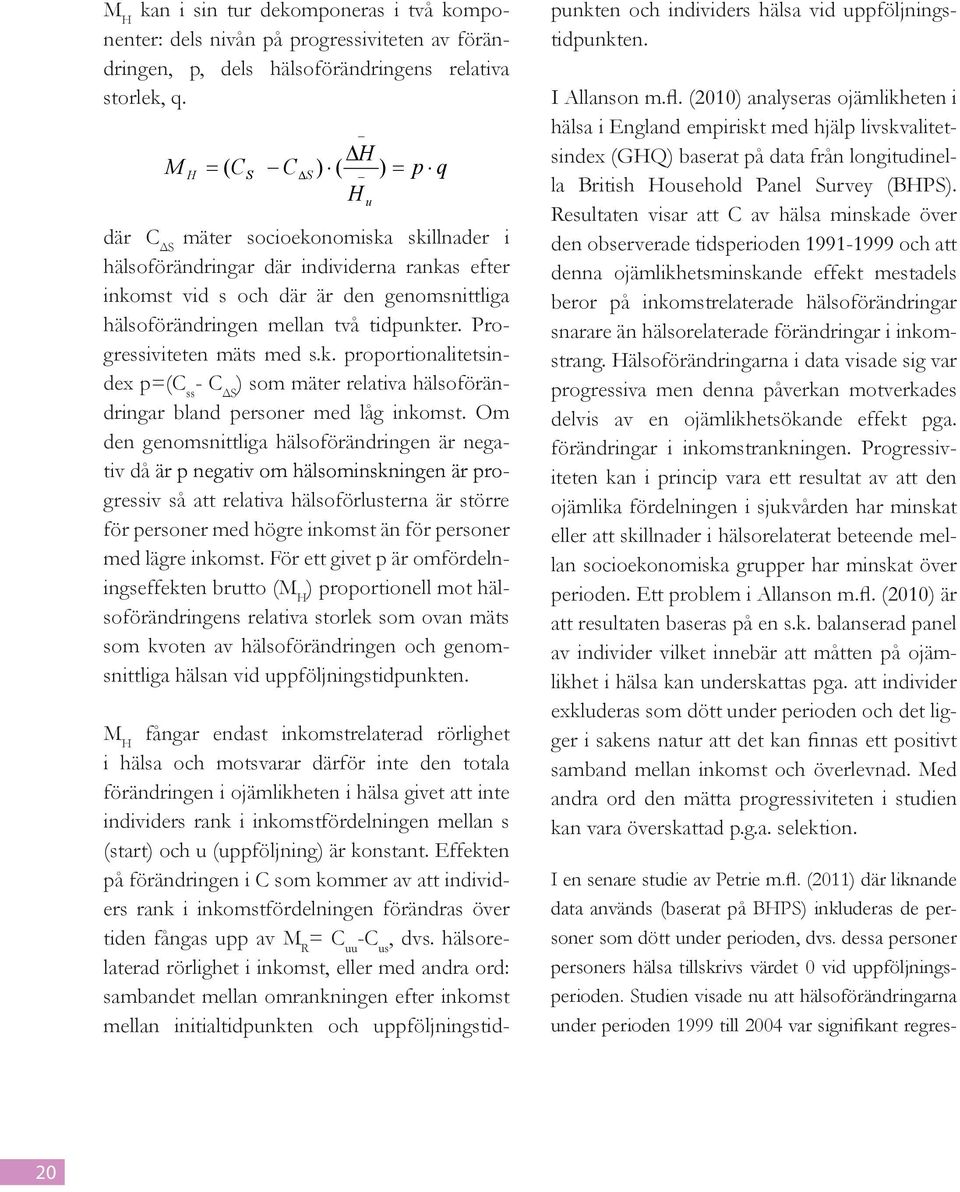 tidpunkter. Progressiviteten mäts med s.k. proportionalitetsindex p=(c ss - C ΔS ) som mäter relativa hälsoförändringar bland personer med låg inkomst.