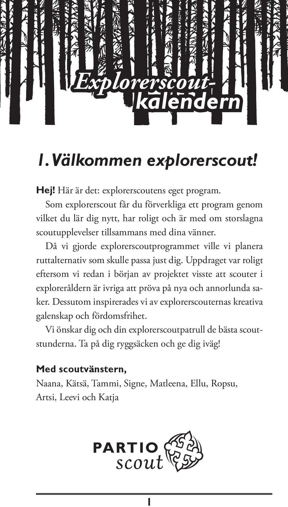 Då vi gjorde explorerscoutprogrammet ville vi planera ruttalternativ som skulle passa just dig.