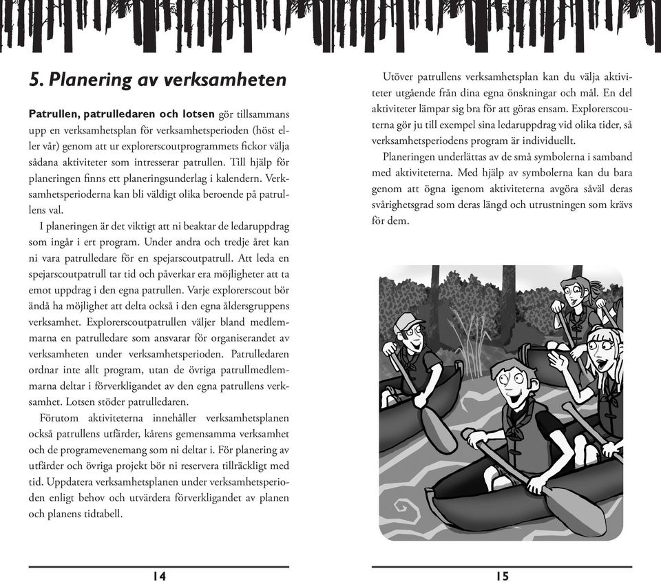 I planeringen är det viktigt att ni beaktar de ledaruppdrag som ingår i ert program. Under andra och tredje året kan ni vara patrulledare för en spejarscoutpatrull.