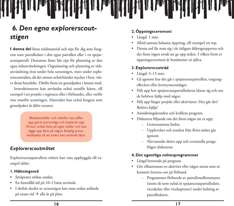 Organisering och planering av tidsanvändning övas under hela scoutstigen, men under explorerscouttiden, då det annars också händer mycket i livet, växer deras betydelse.