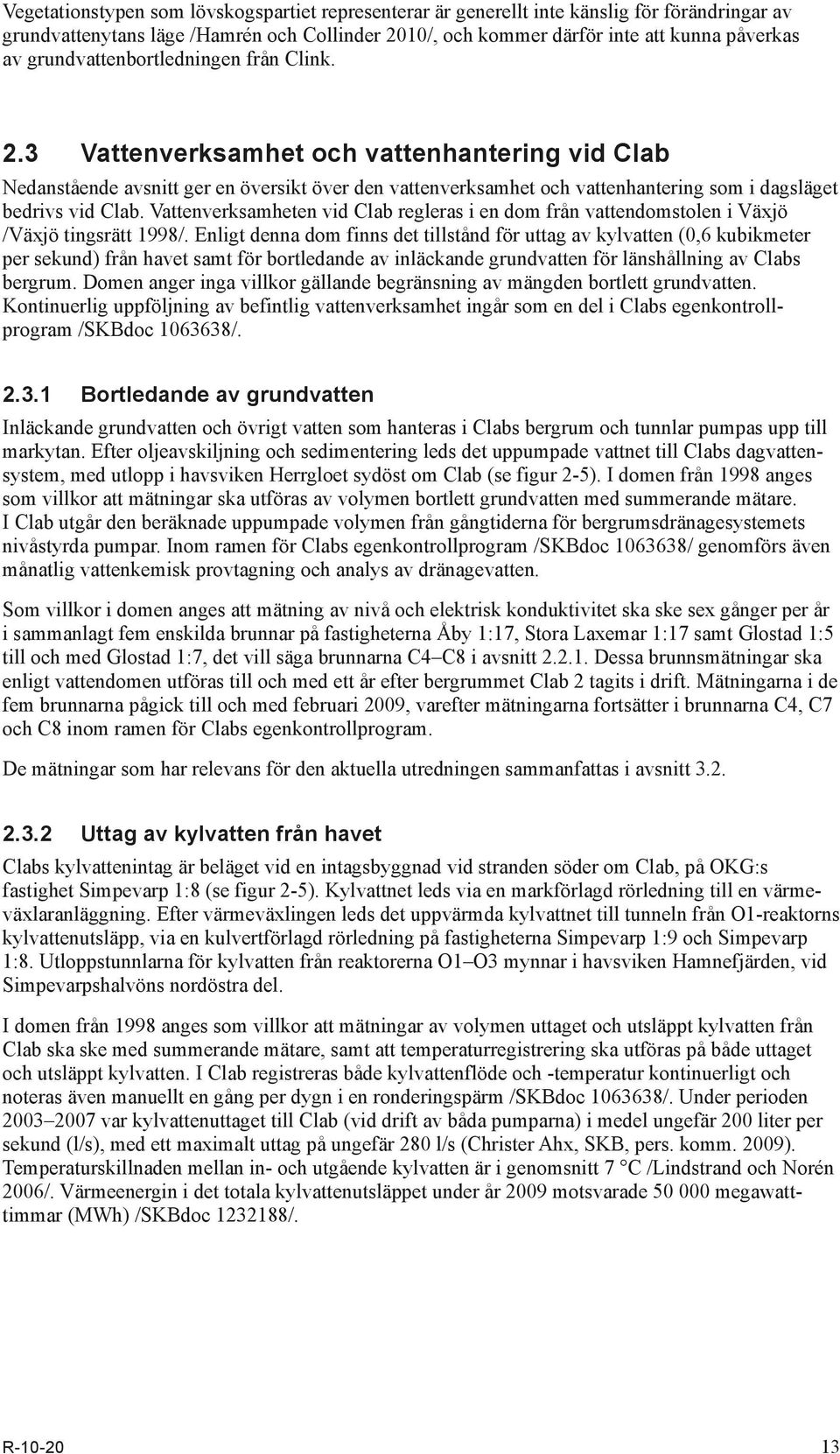 3 Vattenverksamhet och vattenhantering vid Clab Nedanstående avsnitt ger en översikt över den vattenverksamhet och vattenhantering som i dagsläget bedrivs vid Clab.