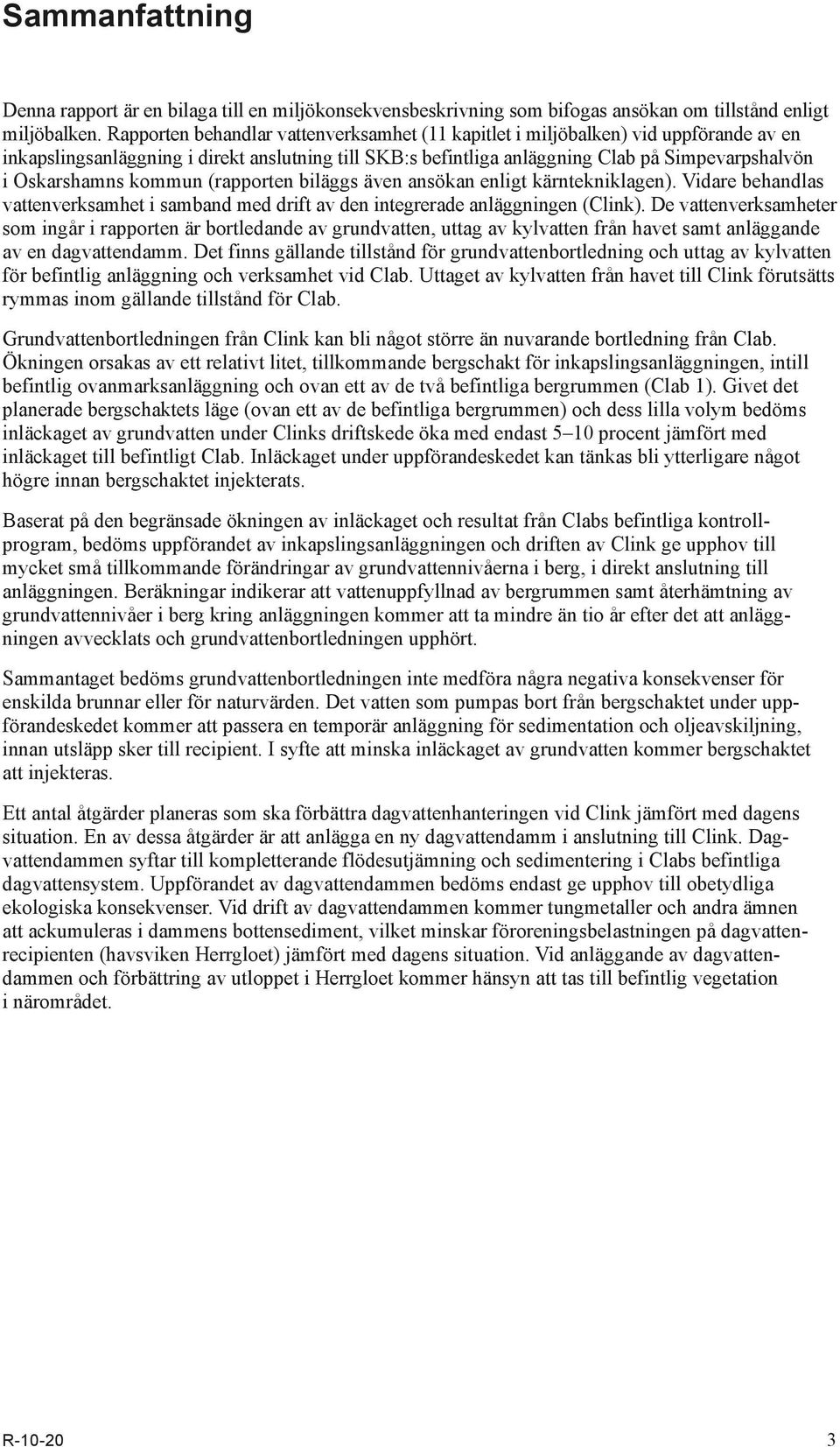 Oskarshamns kommun (rapporten biläggs även ansökan enligt kärntekniklagen). Vidare behandlas vattenverksamhet i samband med drift av den integrerade anläggningen (Clink).