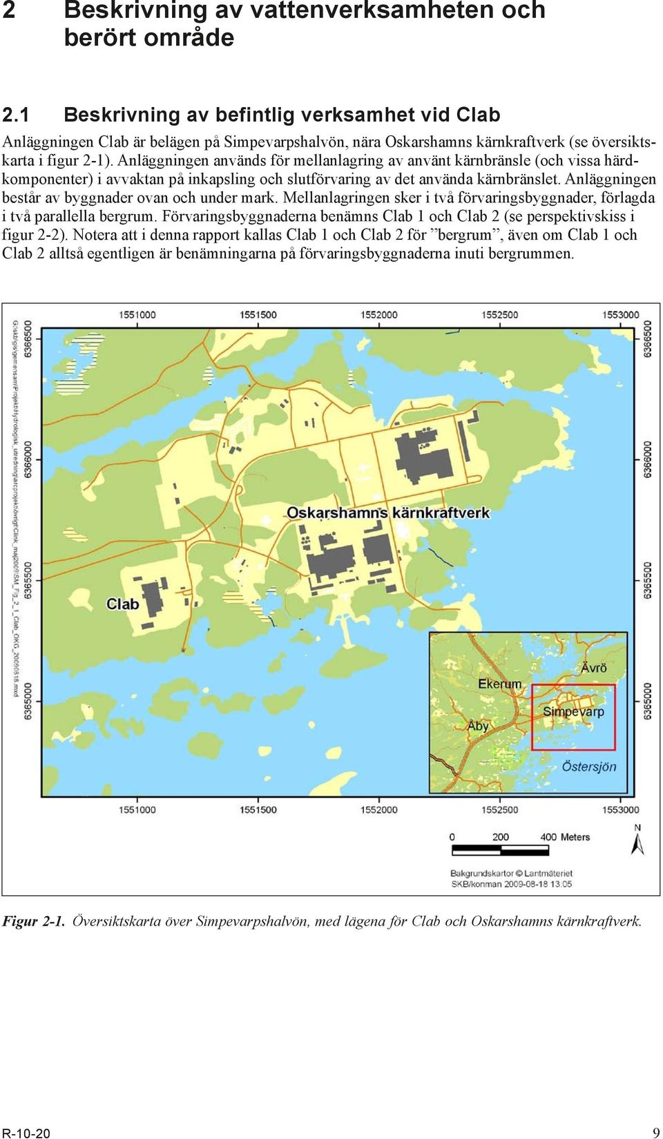 Anläggningen används för mellanlagring av använt kärnbränsle (och vissa härdkomponenter) i avvaktan på inkapsling och slutförvaring av det använda kärnbränslet.
