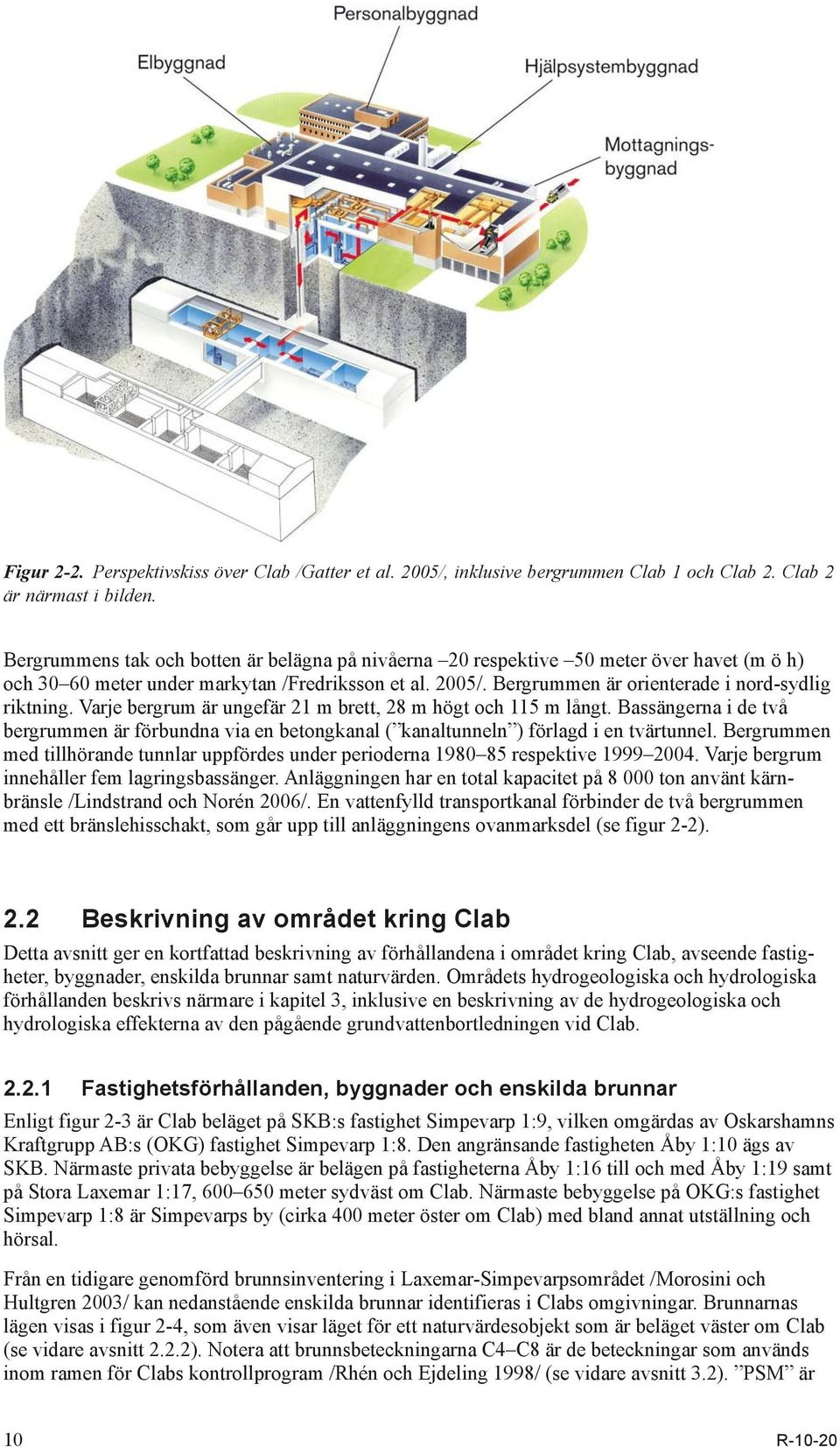 Varje bergrum är ungefär 21 m brett, 28 m högt och 115 m långt. Bassängerna i de två bergrummen är förbundna via en betongkanal ( kanaltunneln ) förlagd i en tvärtunnel.