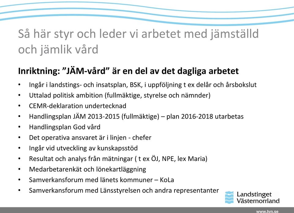 (fullmäktige) plan 2016-2018 utarbetas Handlingsplan God vård Det operativa ansvaret är i linjen - chefer Ingår vid utveckling av kunskapsstöd Resultat och analys från