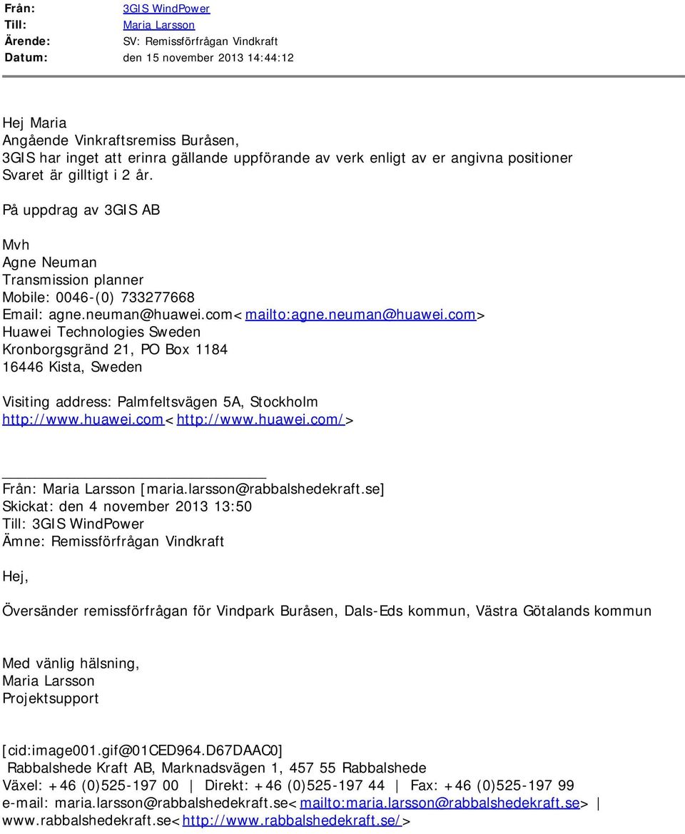 neuman@huawei.com> Huawei Technologies Sweden Kronborgsgränd 21, PO Box 1184 16446 Kista, Sweden Visiting address: Palmfeltsvägen 5A, Stockholm http://www.huawei.com<http://www.huawei.com/> Från: [maria.