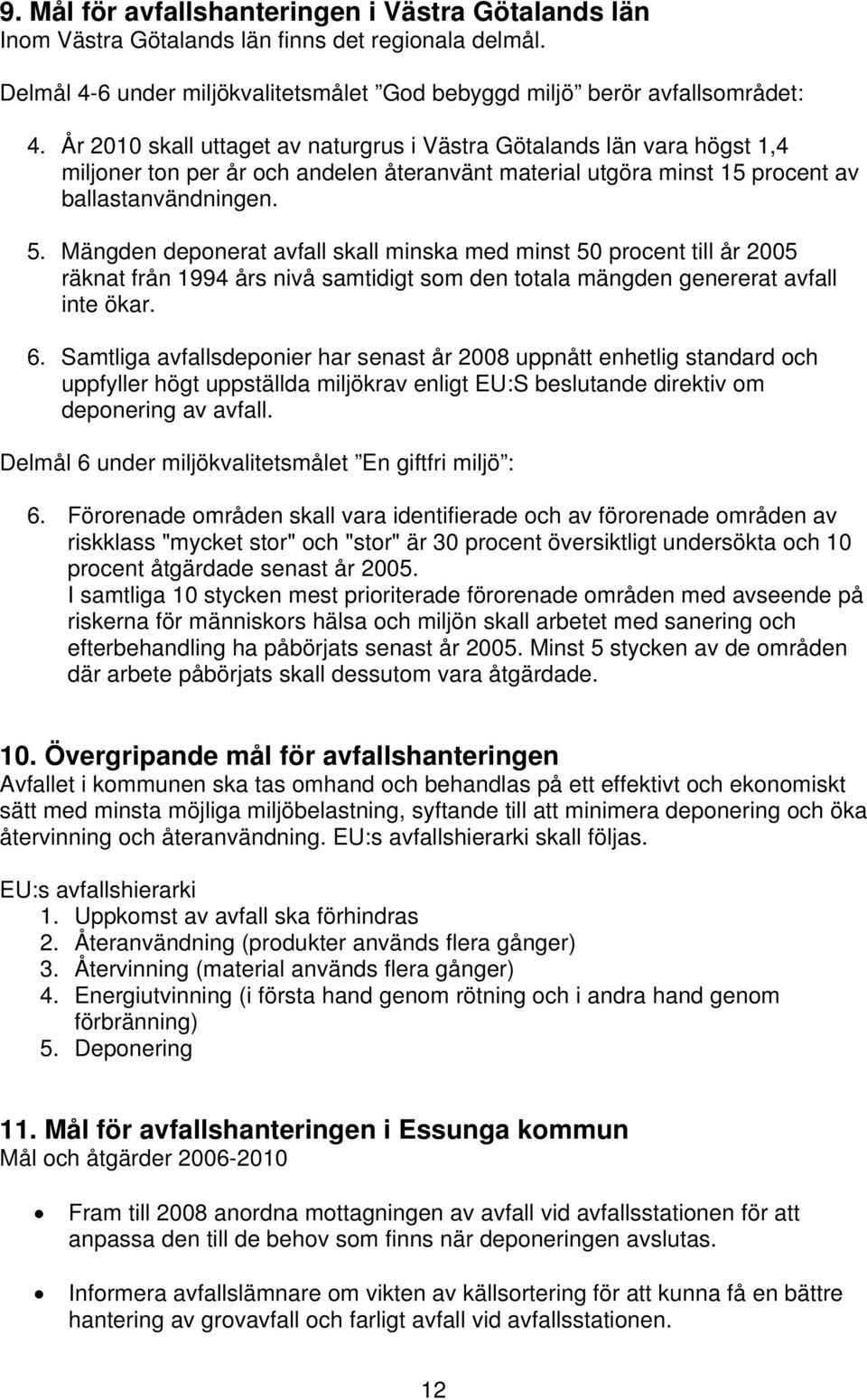 Mängden deponerat avfall skall minska med minst 50 procent till år 2005 räknat från 1994 års nivå samtidigt som den totala mängden genererat avfall inte ökar. 6.