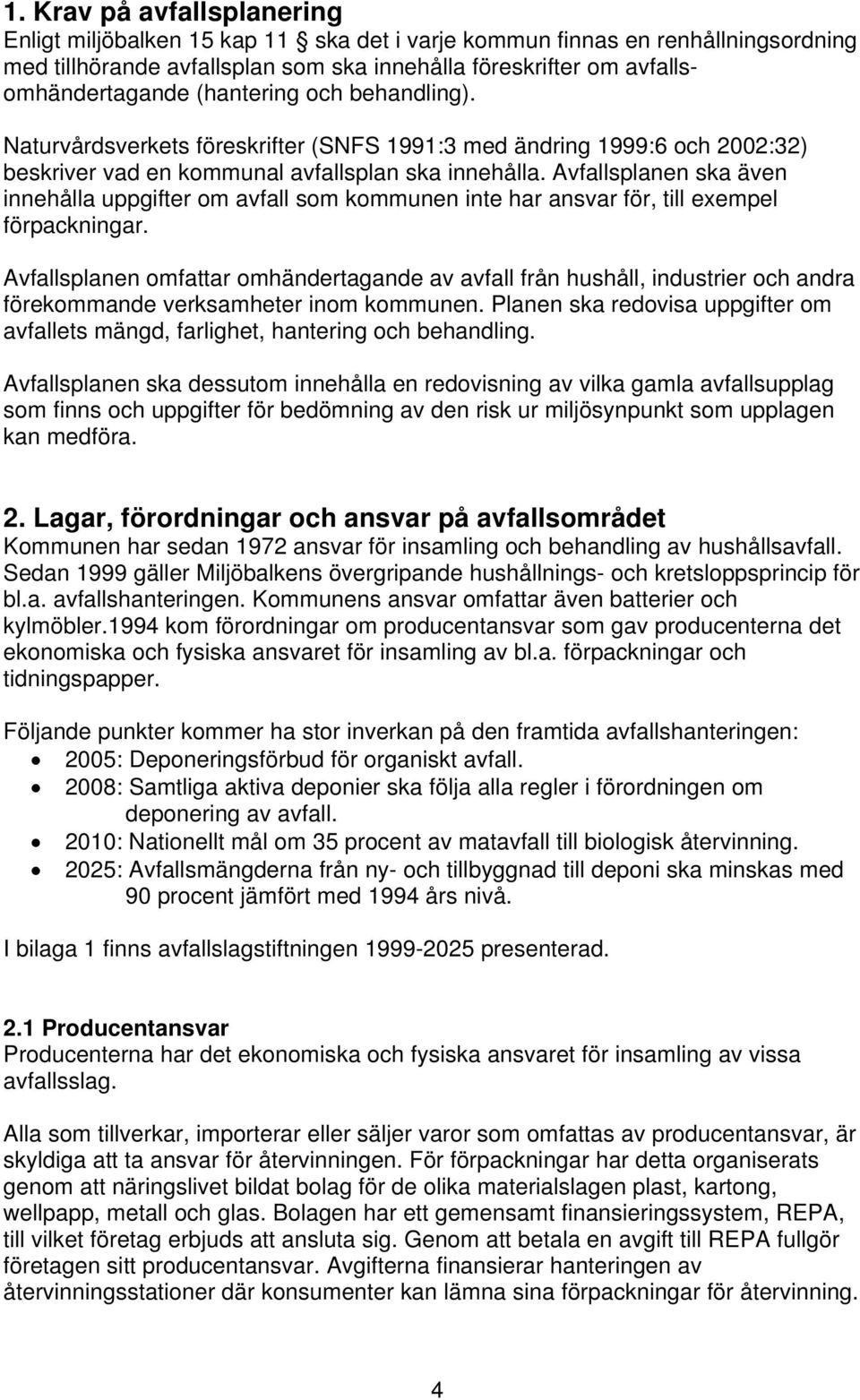 Avfallsplanen ska även innehålla uppgifter om avfall som kommunen inte har ansvar för, till exempel förpackningar.