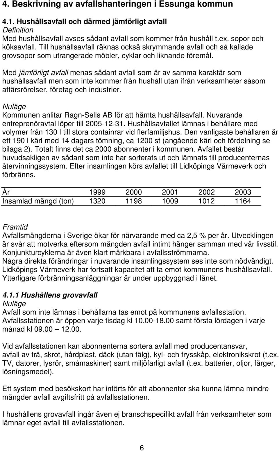 Med jämförligt avfall menas sådant avfall som är av samma karaktär som hushållsavfall men som inte kommer från hushåll utan ifrån verksamheter såsom affärsrörelser, företag och industrier.