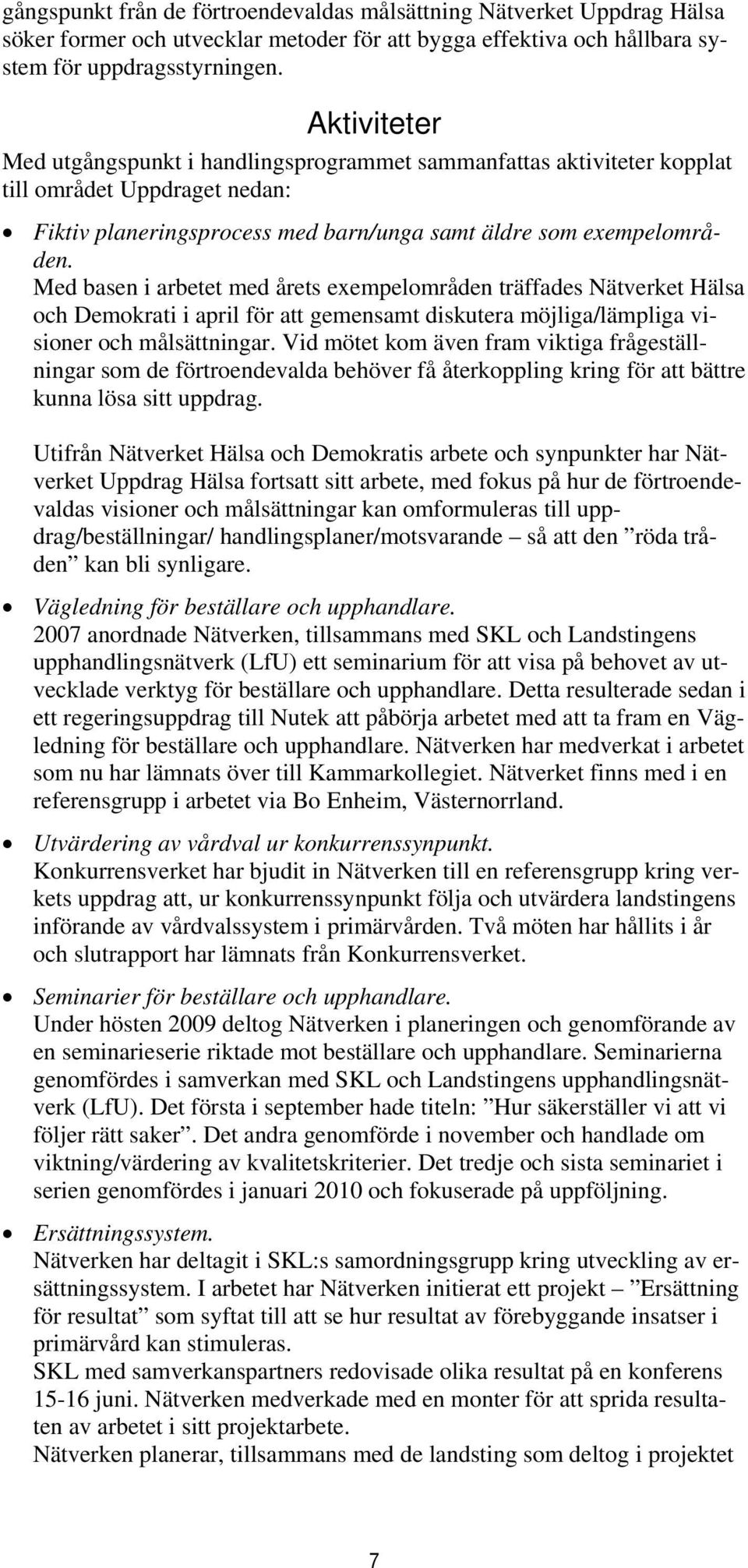 Med basen i arbetet med årets exempelområden träffades Nätverket Hälsa och Demokrati i april för att gemensamt diskutera möjliga/lämpliga visioner och målsättningar.