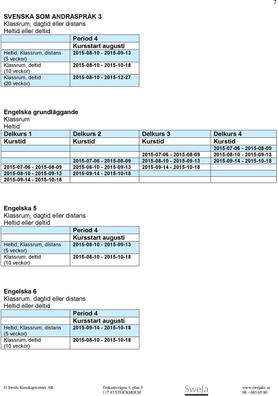 Kurstid Kurstid Kurstid 2015-07-06-2015-08-09 2015-07-06-2015-08-09