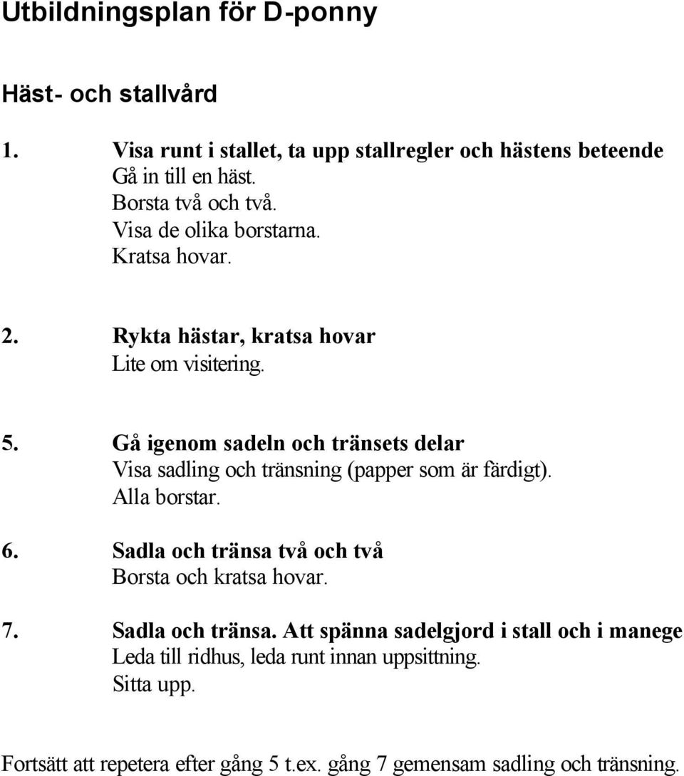 Gå igenom sadeln och tränsets delar Visa sadling och tränsning (papper som är färdigt). Alla borstar. 6.