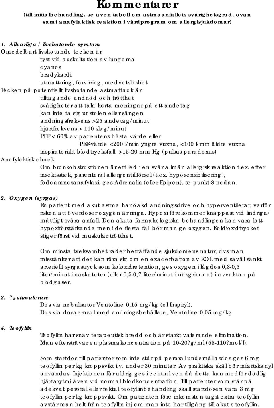 är tilltagande andnöd och trötthet svårigheter att tala korta meningar på ett andetag kan inte ta sig ur stolen eller sängen andningsfrekvens >25 andetag/minut hjärtfrekvens > 110 slag/minut PEF <