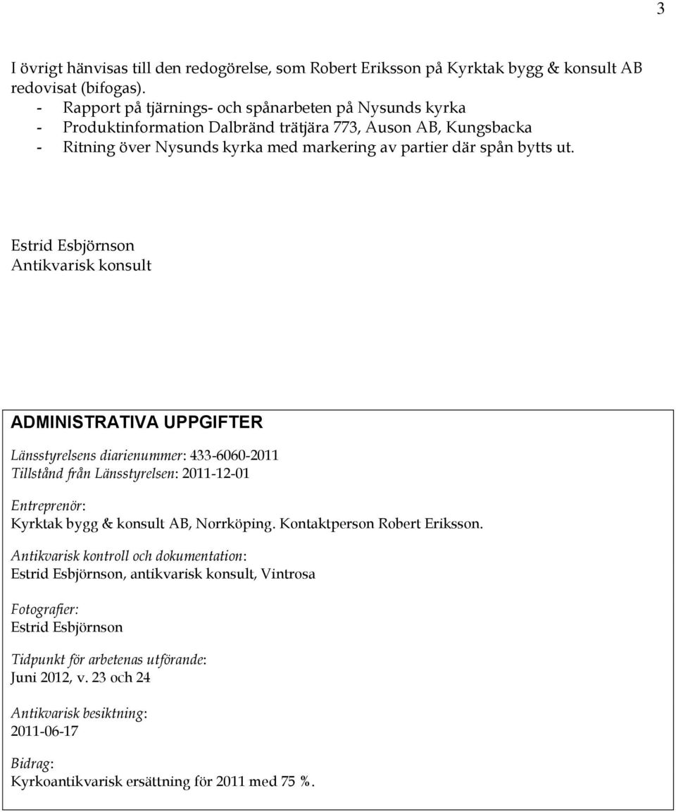 Estrid Esbjörnson Antikvarisk konsult ADMINISTRATIVA UPPGIFTER Länsstyrelsens diarienummer: 433-6060-2011 Tillstånd från Länsstyrelsen: 2011-12-01 Entreprenör: Kyrktak bygg & konsult AB, Norrköping.