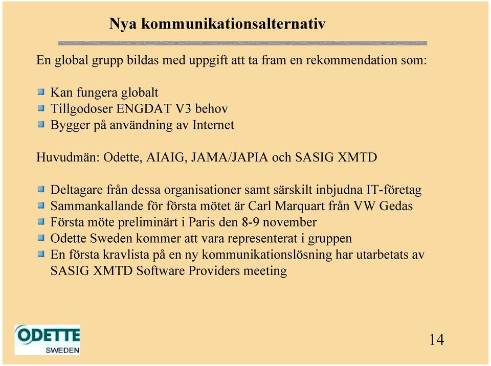 inbjudna IT-företag Sammankallande för första mötet är Carl Marquart från VW Gedas Första möte preliminärt i Paris den 8-9 november Odette