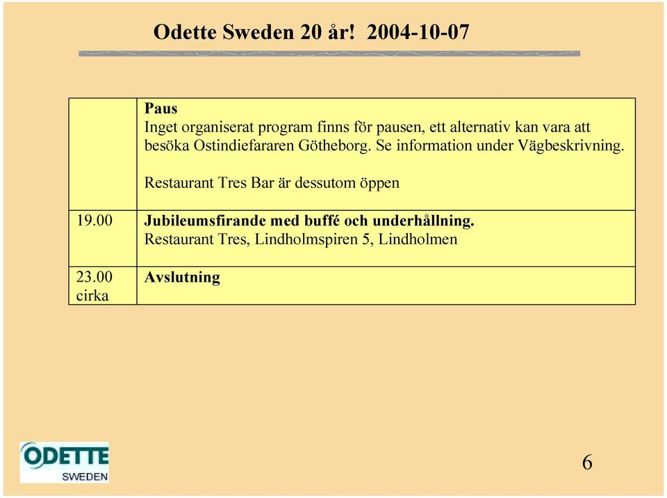 att besöka Ostindiefararen Götheborg. Se information under Vägbeskrivning.