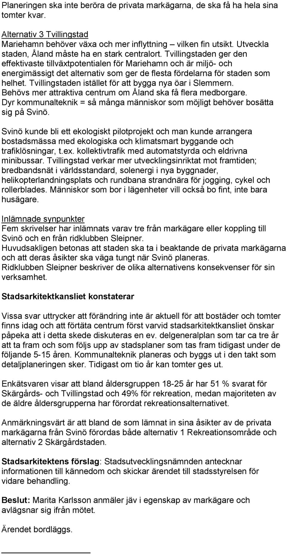 Tvillingstaden ger den effektivaste tillväxtpotentialen för Mariehamn och är miljö- och energimässigt det alternativ som ger de flesta fördelarna för staden som helhet.
