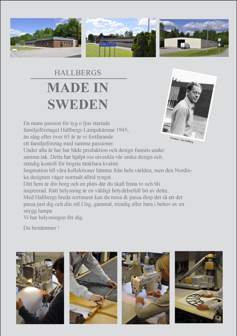 Inspiration till våra kollektioner hämtas från hela världen, men den Nordiska designen väger normalt alltid tyngst. Ditt hem är din borg och en plats där du skall finna ro och bli inspirerad.