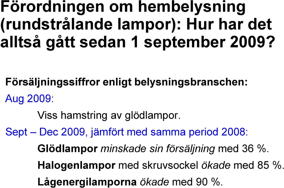 Försäljningssiffror enligt belysningsbranschen: Aug 2009: Viss hamstring av glödlampor.