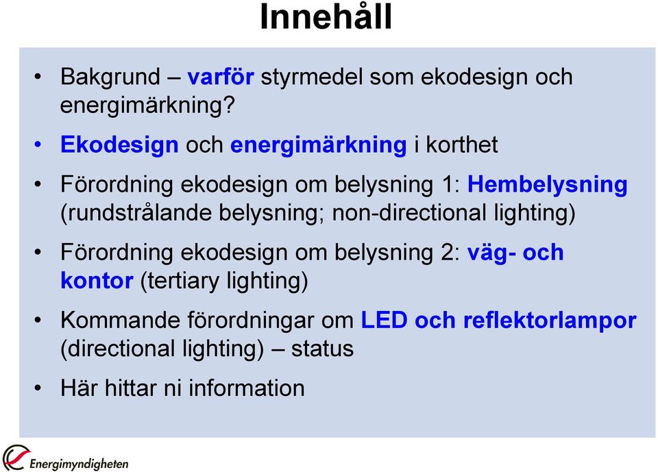 (rundstrålande belysning; non-directional lighting) Förordning ekodesign om belysning 2: väg-