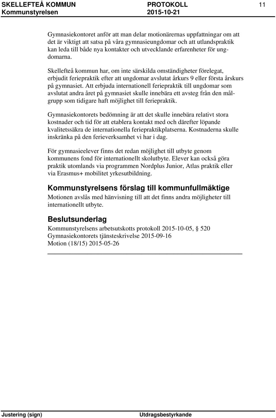 Skellefteå kommun har, om inte särskilda omständigheter förelegat, erbjudit feriepraktik efter att ungdomar avslutat årkurs 9 eller första årskurs på gymnasiet.