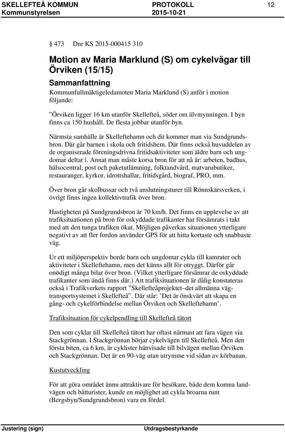 Där går barnen i skola och fritidshem. Där finns också huvuddelen av de organiserade föreningsdrivna fritidsaktiviteter som äldre barn och ungdomar deltar i.