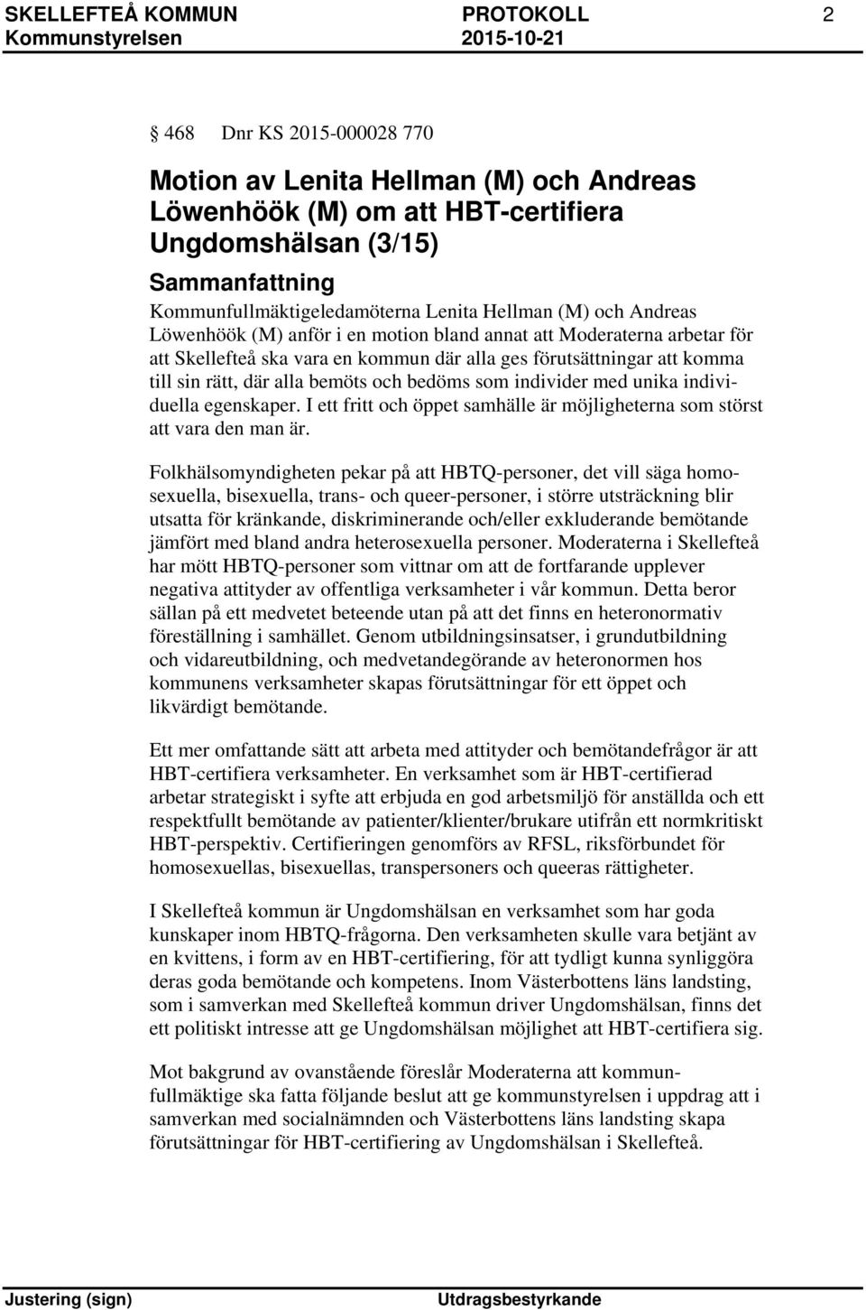 bedöms som individer med unika individuella egenskaper. I ett fritt och öppet samhälle är möjligheterna som störst att vara den man är.