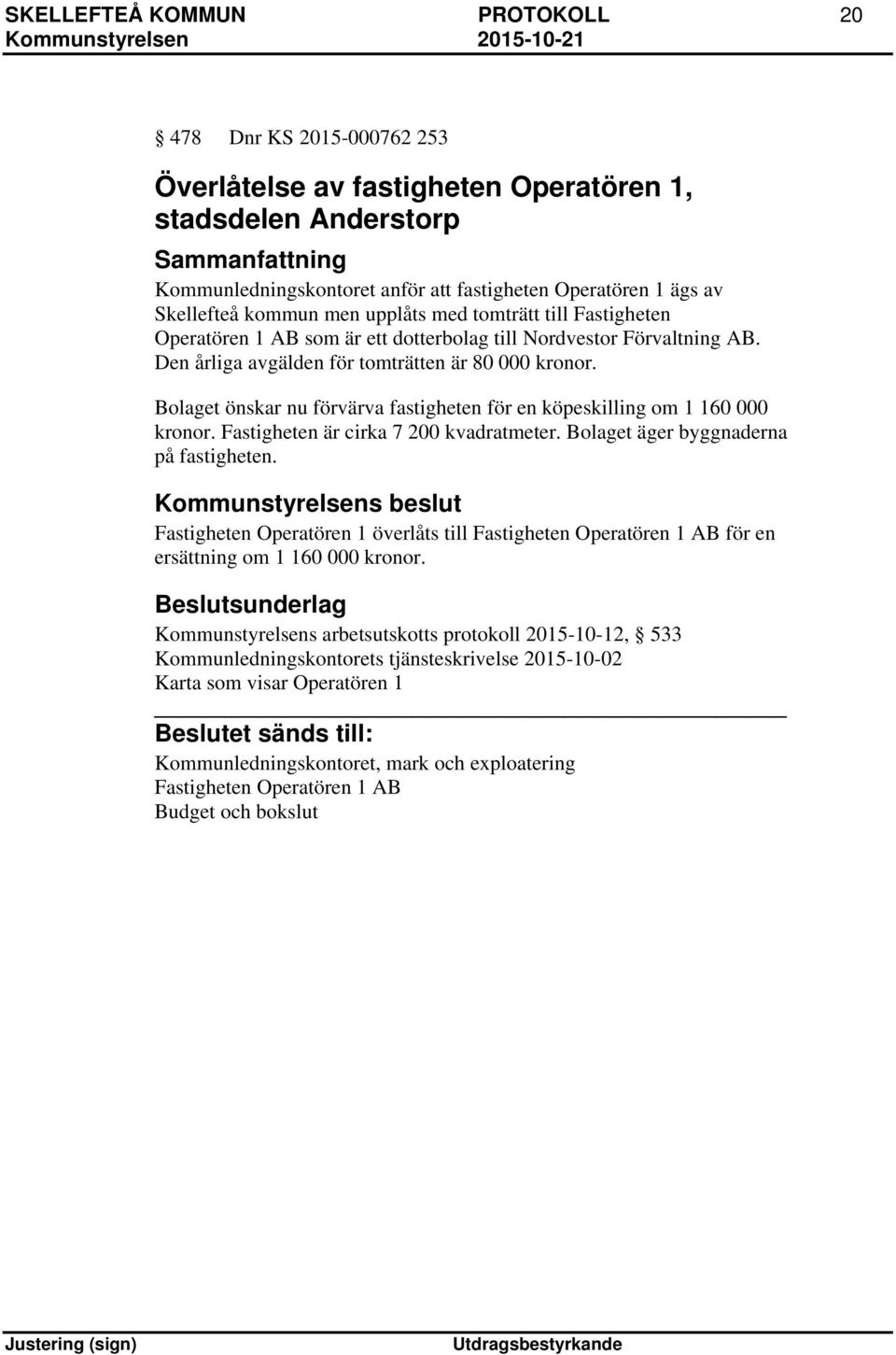 Bolaget önskar nu förvärva fastigheten för en köpeskilling om 1 160 000 kronor. Fastigheten är cirka 7 200 kvadratmeter. Bolaget äger byggnaderna på fastigheten.