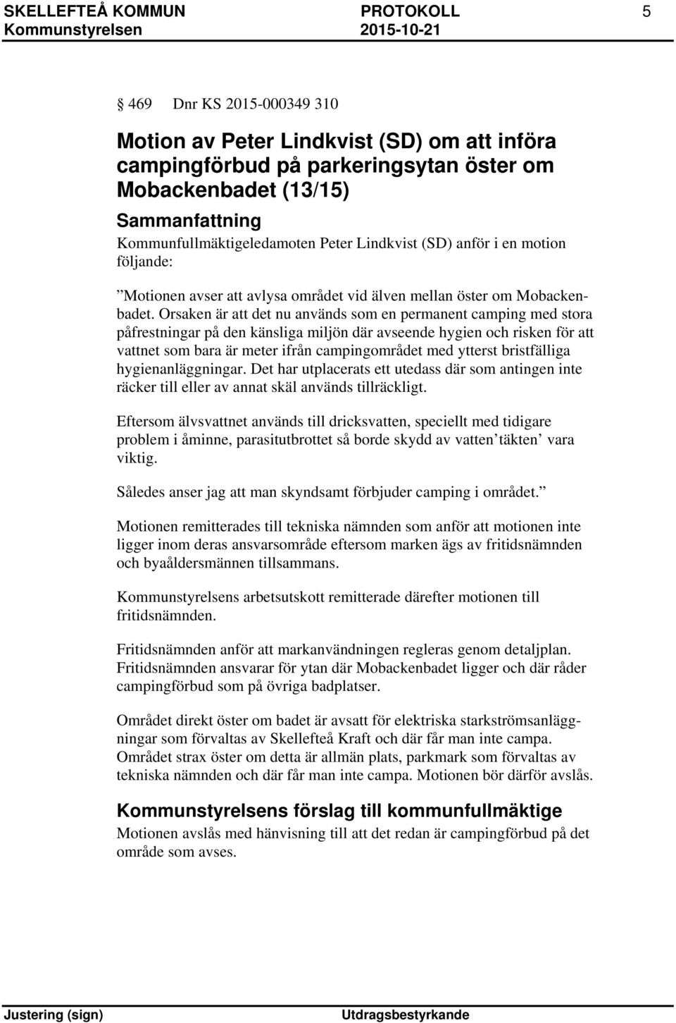 Orsaken är att det nu används som en permanent camping med stora påfrestningar på den känsliga miljön där avseende hygien och risken för att vattnet som bara är meter ifrån campingområdet med ytterst