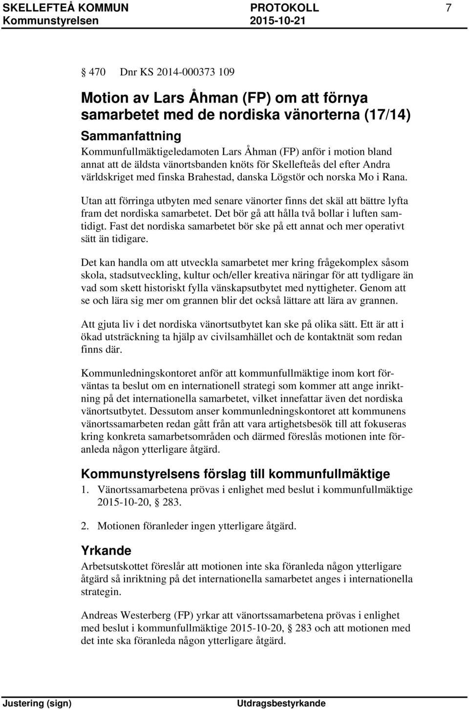 Utan att förringa utbyten med senare vänorter finns det skäl att bättre lyfta fram det nordiska samarbetet. Det bör gå att hålla två bollar i luften samtidigt.