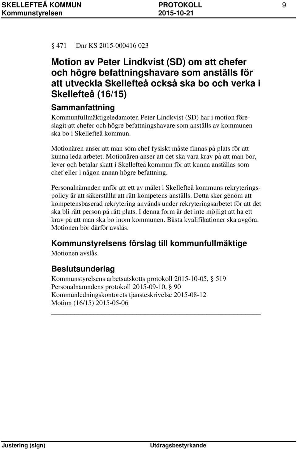 Motionären anser att man som chef fysiskt måste finnas på plats för att kunna leda arbetet.