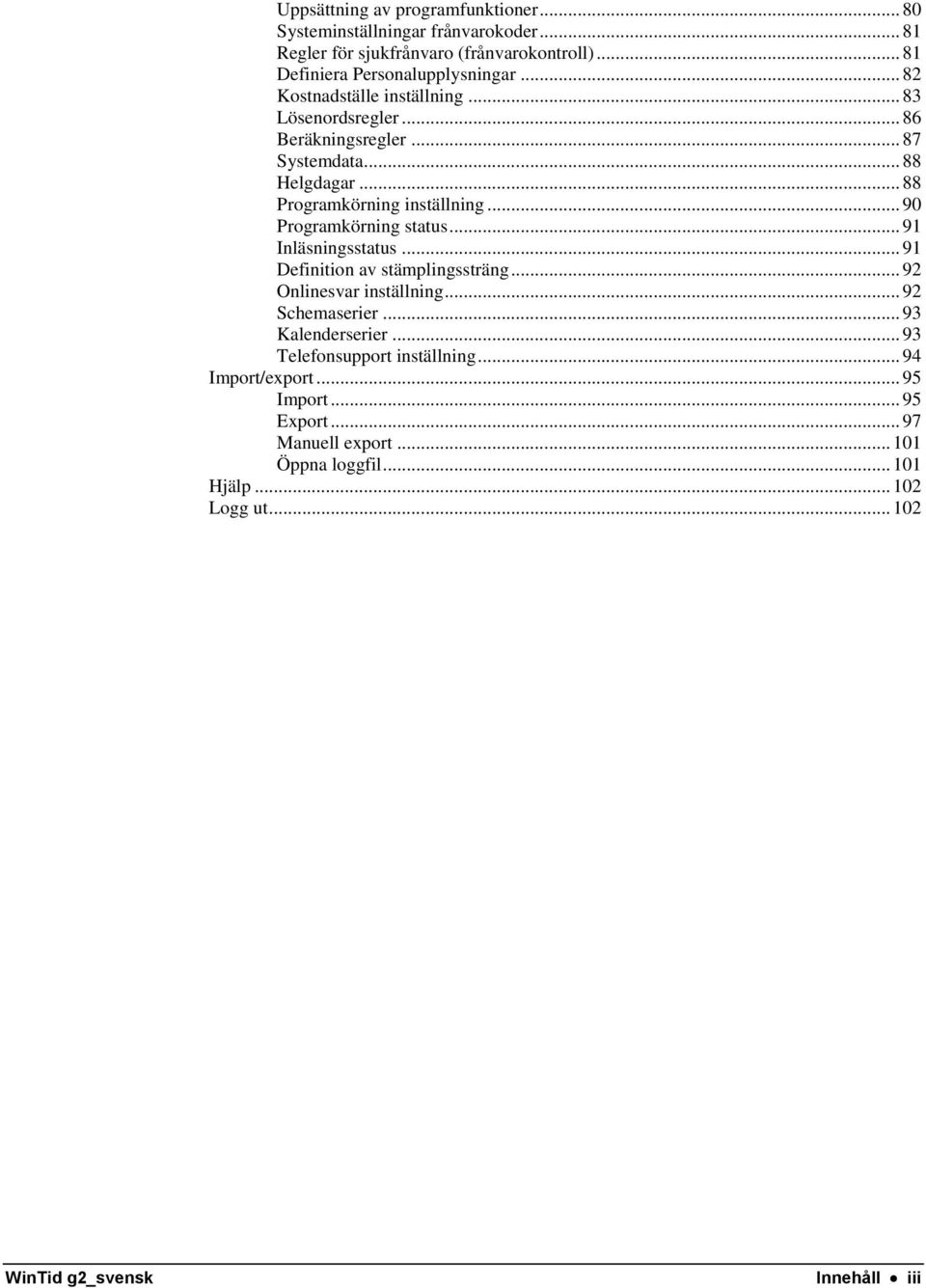 .. 90 Programkörning status... 91 Inläsningsstatus... 91 Definition av stämplingssträng... 92 Onlinesvar inställning... 92 Schemaserier... 93 Kalenderserier.