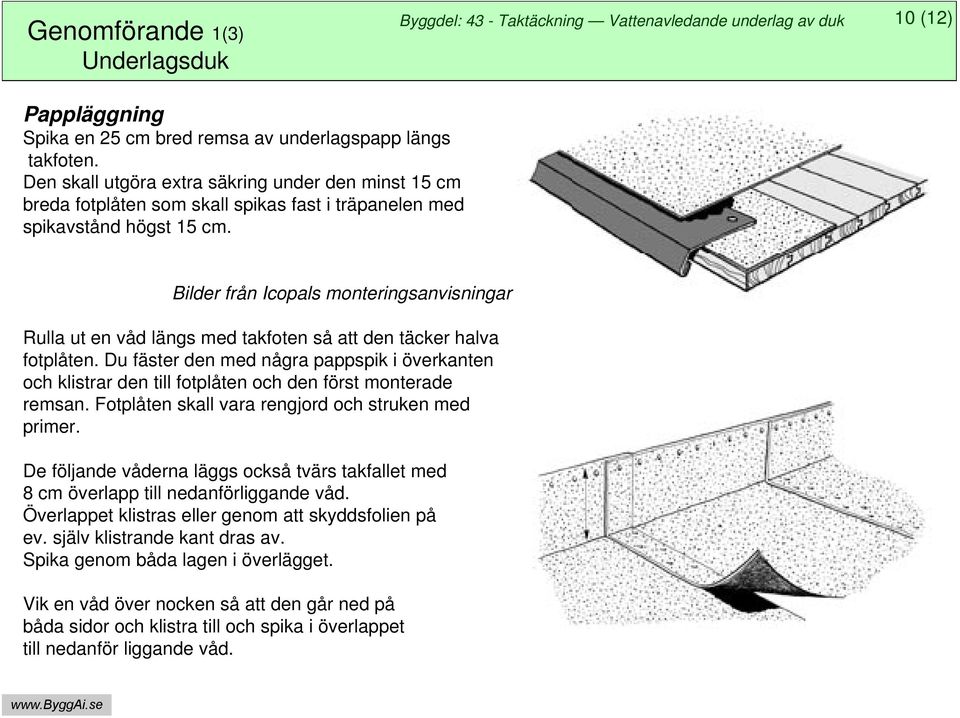 Bilder från Icopals monteringsanvisningar Rulla ut en våd längs med takfoten så att den täcker halva fotplåten.