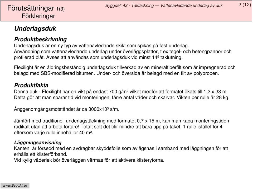 Flexilight är en åldringsbeständig underlagsduk tillverkad av en mineralfiberfilt som är impregnerad och belagd med SBS-modifierad bitumen. Under- och översida är belagd med en filt av polypropen.