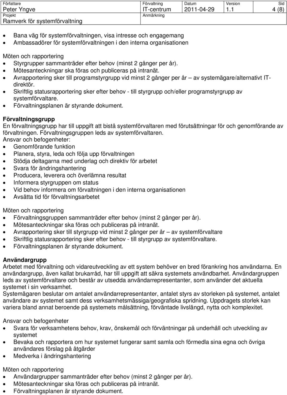 (minst 2 gånger per år). Mötesanteckningar ska föras och publiceras på intranät. Avrapportering sker till programstyrgrupp vid minst 2 gånger per år av systemägare/alternativt ITdirektör.