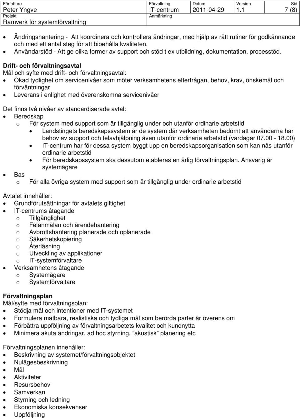 Drift- och förvaltningsavtal Mål och syfte med drift- och förvaltningsavtal: Ökad tydlighet om servicenivåer som möter verksamhetens efterfrågan, behov, krav, önskemål och förväntningar Leverans i