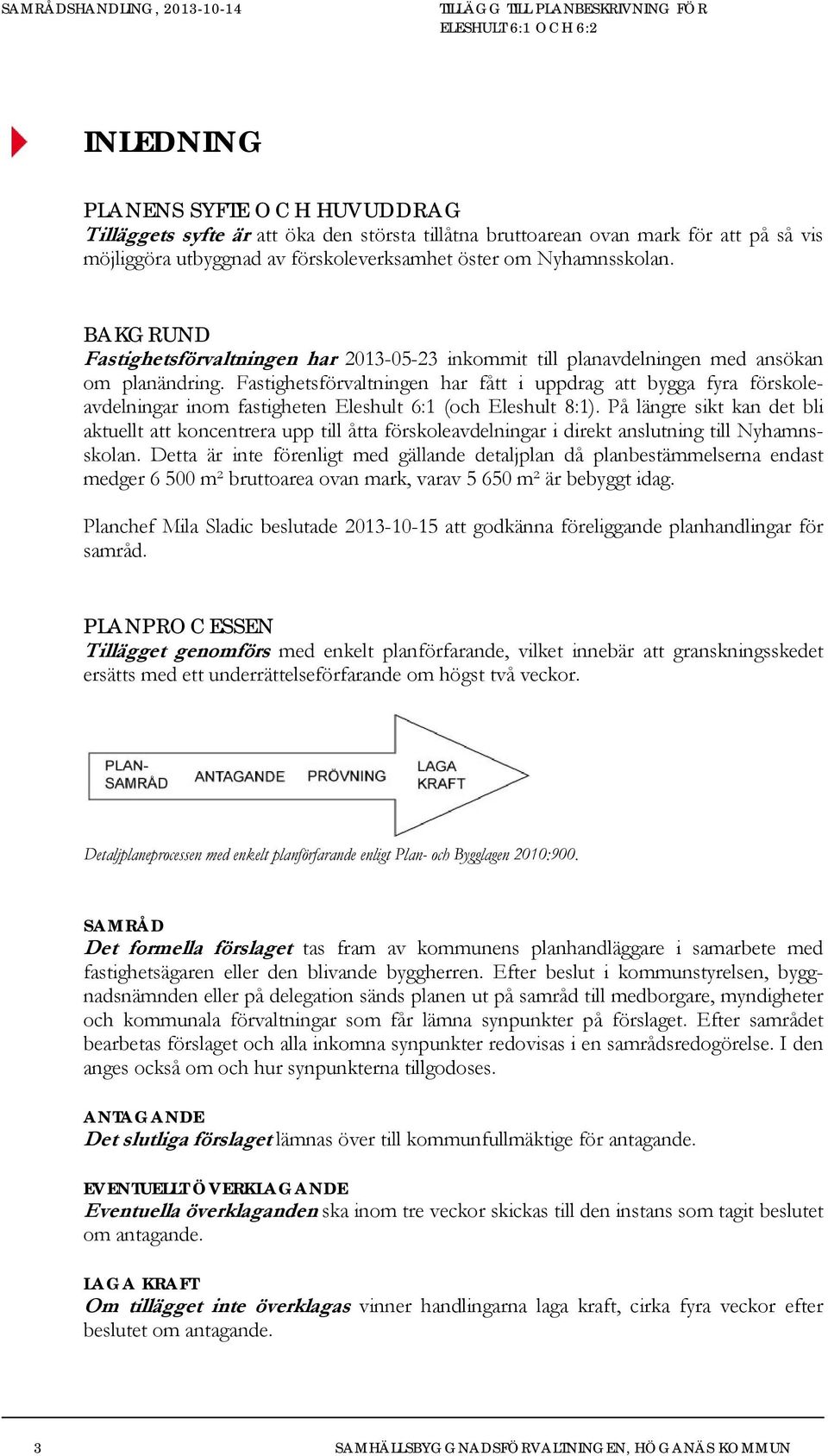 Fastighetsförvaltningen har fått i uppdrag att bygga fyra förskoleavdelningar inom fastigheten Eleshult 6:1 (och Eleshult 8:1).