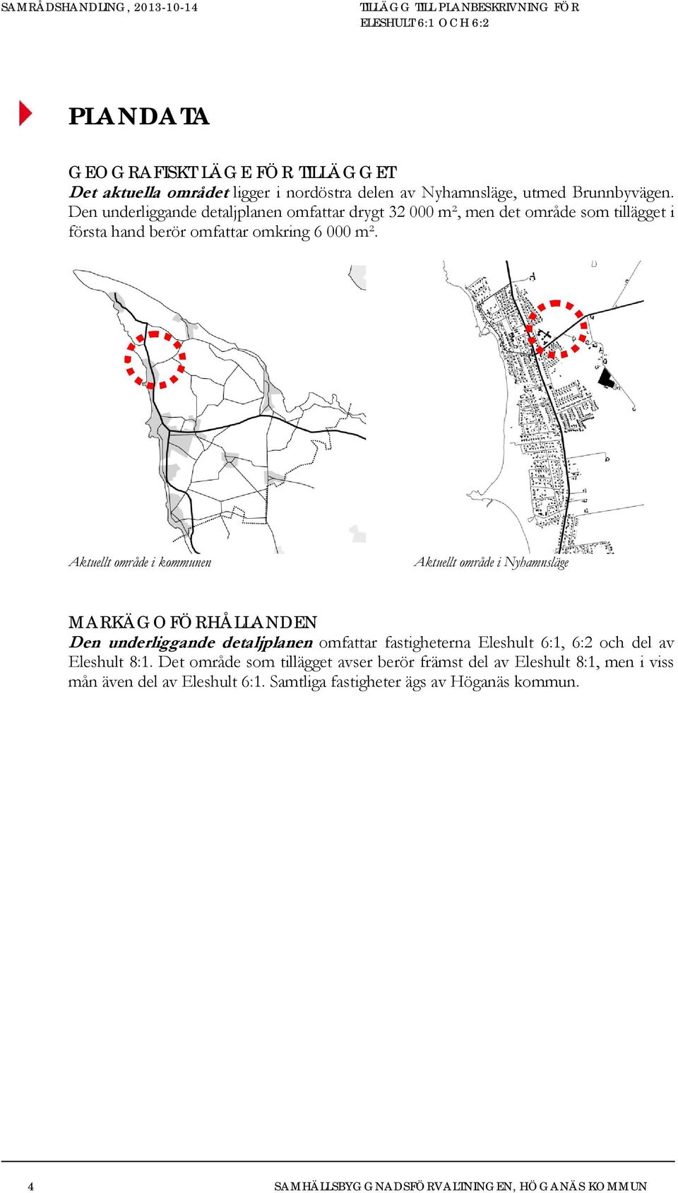 Aktuellt område i kommunen Aktuellt område i Nyhamnsläge MARKÄGOFÖRHÅLLANDEN Den underliggande detaljplanen omfattar fastigheterna Eleshult 6:1, 6:2 och del