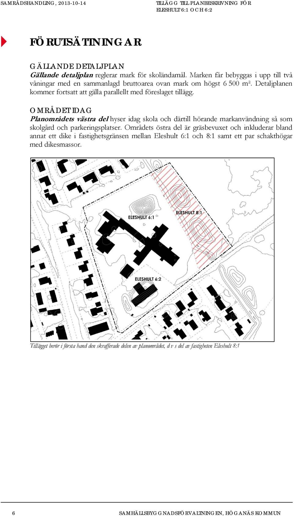 OMRÅDET IDAG Planområdets västra del hyser idag skola och därtill hörande markanvändning så som skolgård och parkeringsplatser.