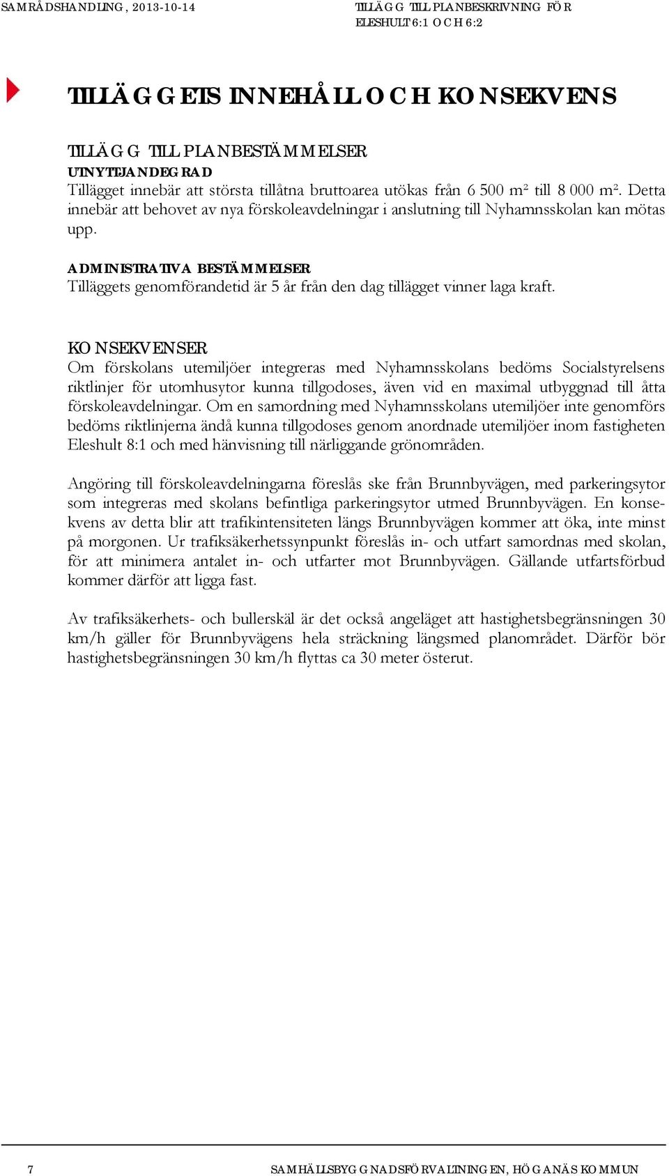 ADMINISTRATIVA BESTÄMMELSER Tilläggets genomförandetid är 5 år från den dag tillägget vinner laga kraft.