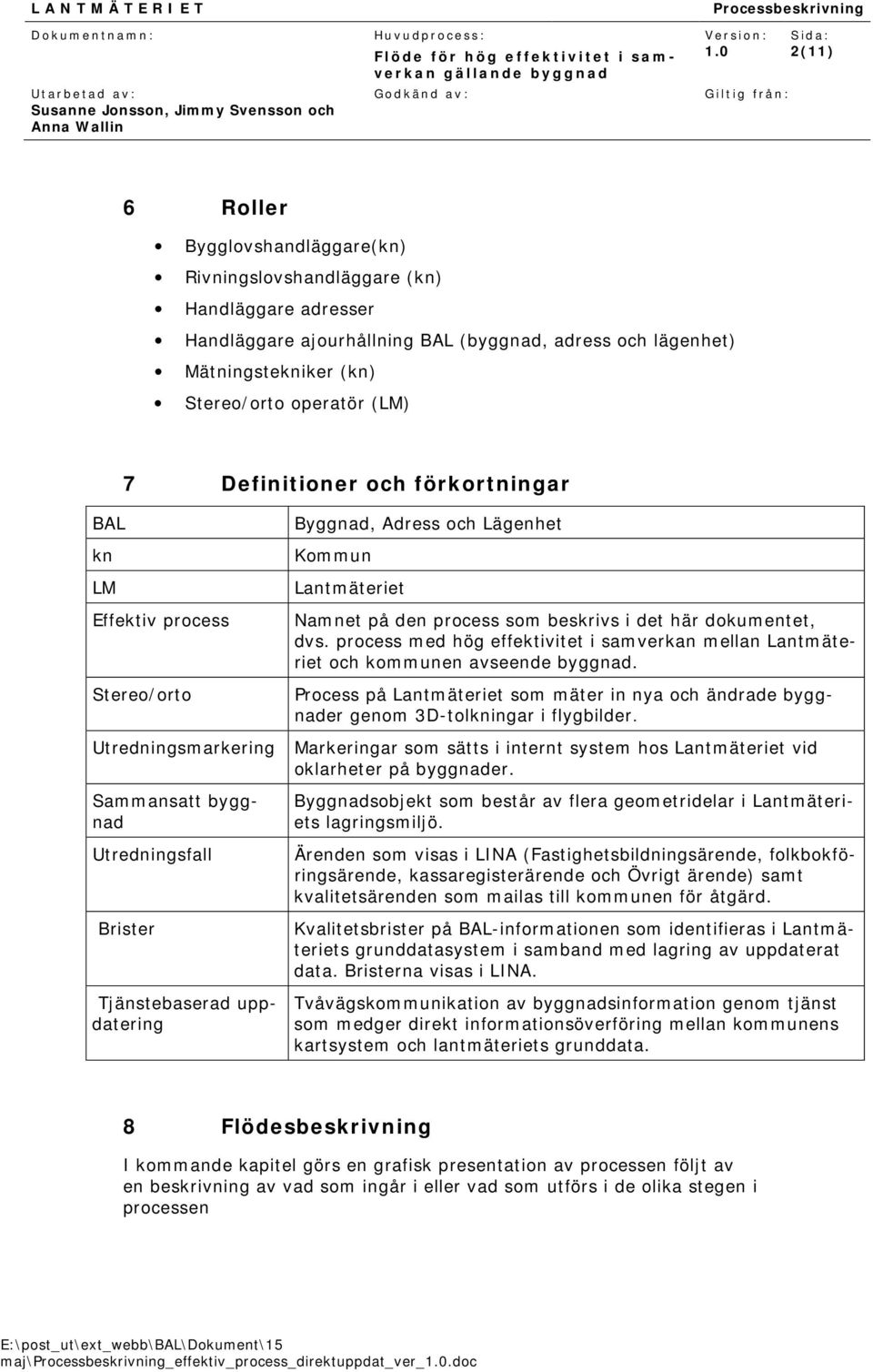 process med hög effektivitet i samverkan mellan Lantmäteriet och kommunen avseende. Process på Lantmäteriet som mäter in nya och ändrade er genom 3D-tolkningar i flygbilder.